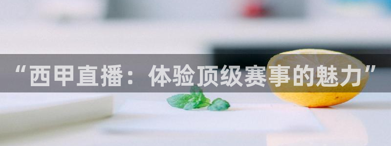 咪咕视频体育直播免费观看：“西甲直播：体验顶级赛事的魅力”